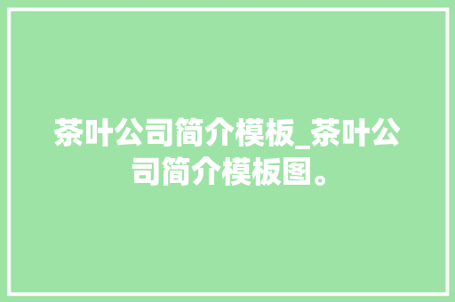 茶叶公司简介模板_茶叶公司简介模板图。 茶叶公司简介模板_茶叶公司简介模板图。 网站建设公司