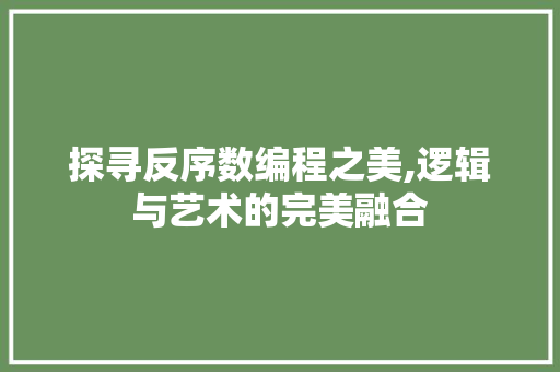 探寻反序数编程之美,逻辑与艺术的完美融合 探寻反序数编程之美,逻辑与艺术的完美融合 网站建设公司