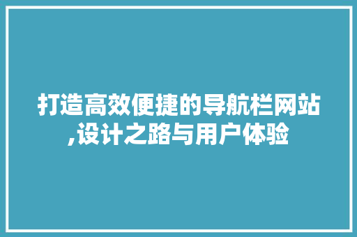 打造高效便捷的导航栏网站,设计之路与用户体验 打造高效便捷的导航栏网站,设计之路与用户体验 神马SEO