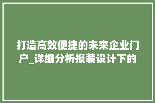 打造高效便捷的未来企业门户_详细分析报装设计下的网站建设 打造高效便捷的未来企业门户_详细分析报装设计下的网站建设 网站建设公司