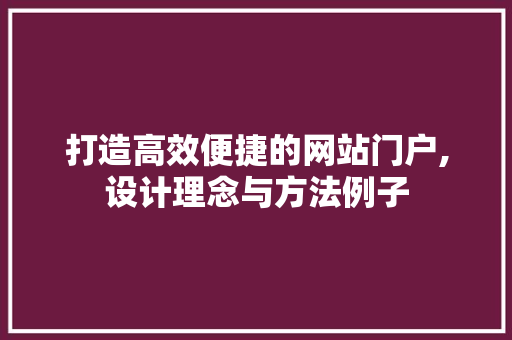打造高效便捷的网站门户,设计理念与方法例子 打造高效便捷的网站门户,设计理念与方法例子 网站建设公司