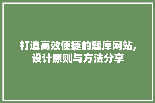 打造高效便捷的题库网站,设计原则与方法分享 打造高效便捷的题库网站,设计原则与方法分享 神马SEO