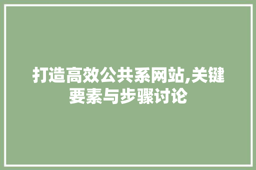 打造高效公共系网站,关键要素与步骤讨论 打造高效公共系网站,关键要素与步骤讨论 SEO关键词