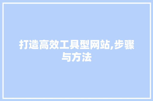 打造高效工具型网站,步骤与方法 打造高效工具型网站,步骤与方法 搜狗SEO