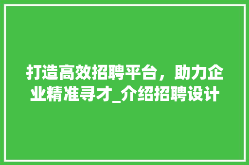 打造高效招聘平台，助力企业精准寻才_介绍招聘设计网站的魅力