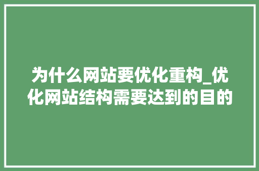 为什么网站要优化重构_优化网站结构需要达到的目的。 为什么网站要优化重构_优化网站结构需要达到的目的。 SEO关键词