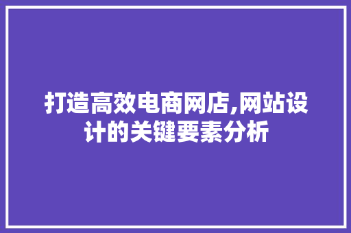 打造高效电商网店,网站设计的关键要素分析 打造高效电商网店,网站设计的关键要素分析 SEO关键词