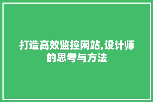 打造高效监控网站,设计师的思考与方法 打造高效监控网站,设计师的思考与方法 SEO关键词