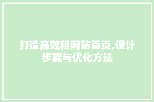 打造高效租网站首页,设计步骤与优化方法 打造高效租网站首页,设计步骤与优化方法 神马SEO