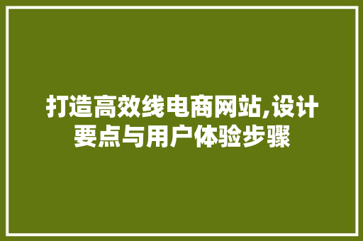打造高效线电商网站,设计要点与用户体验步骤 打造高效线电商网站,设计要点与用户体验步骤 搜狗SEO