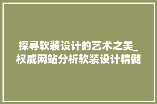 探寻软装设计的艺术之美_权威网站分析软装设计精髓 探寻软装设计的艺术之美_权威网站分析软装设计精髓 必应SEO