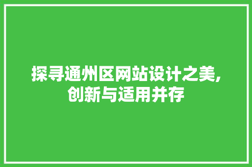 探寻通州区网站设计之美,创新与适用并存 探寻通州区网站设计之美,创新与适用并存 网站建设公司