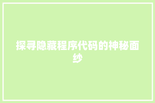 探寻隐藏程序代码的神秘面纱 探寻隐藏程序代码的神秘面纱 SEO关键词