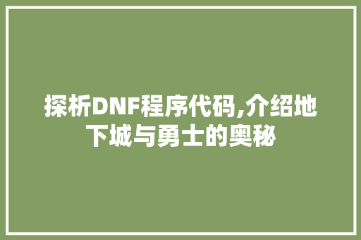 探析DNF程序代码,介绍地下城与勇士的奥秘 探析DNF程序代码,介绍地下城与勇士的奥秘 SEO关键词
