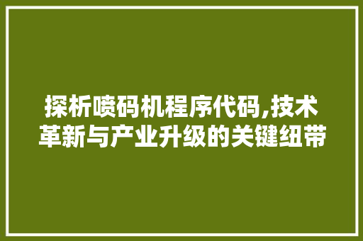 探析喷码机程序代码,技术革新与产业升级的关键纽带 探析喷码机程序代码,技术革新与产业升级的关键纽带 SEO关键词