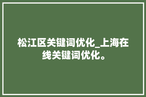 松江区关键词优化_上海在线关键词优化。 松江区关键词优化_上海在线关键词优化。 SEO关键词
