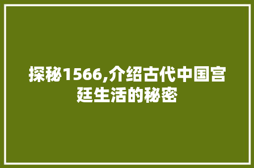 探秘1566,介绍古代中国宫廷生活的秘密 探秘1566,介绍古代中国宫廷生活的秘密 必应SEO