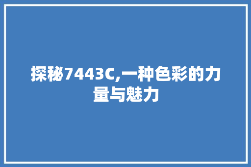 探秘7443C,一种色彩的力量与魅力 探秘7443C,一种色彩的力量与魅力 必应SEO
