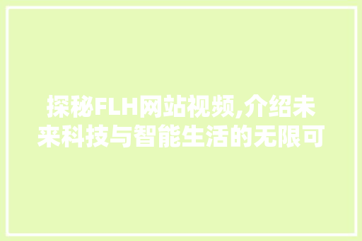探秘FLH网站视频,介绍未来科技与智能生活的无限可能 探秘FLH网站视频,介绍未来科技与智能生活的无限可能 神马SEO