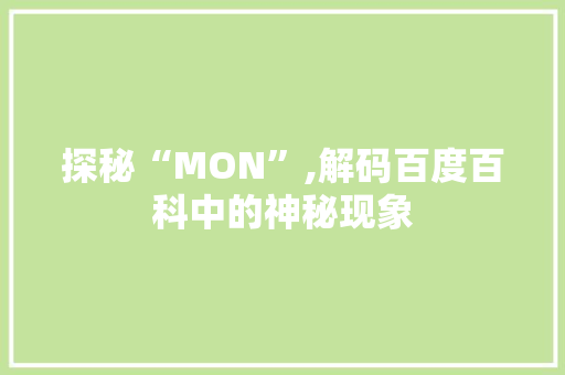 探秘“MON”,解码百度百科中的神秘现象 探秘“MON”,解码百度百科中的神秘现象 神马SEO