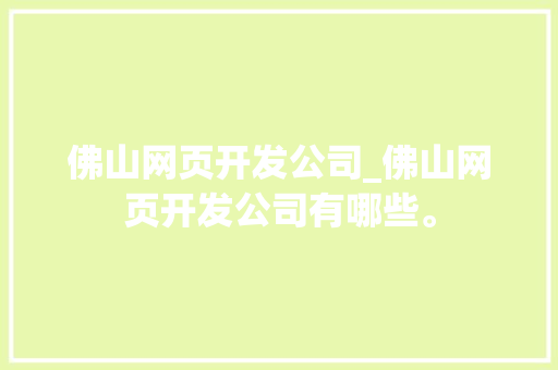 佛山网页开发公司_佛山网页开发公司有哪些。 佛山网页开发公司_佛山网页开发公司有哪些。 网站建设公司