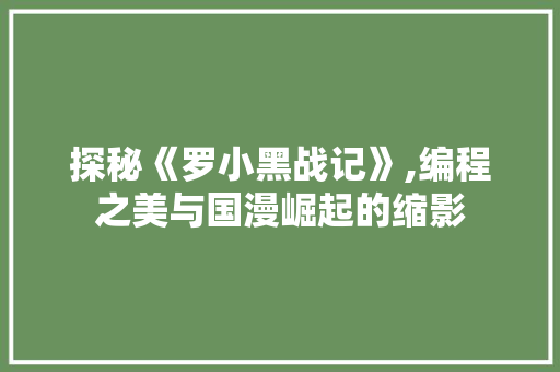 探秘《罗小黑战记》,编程之美与国漫崛起的缩影 探秘《罗小黑战记》,编程之美与国漫崛起的缩影 神马SEO