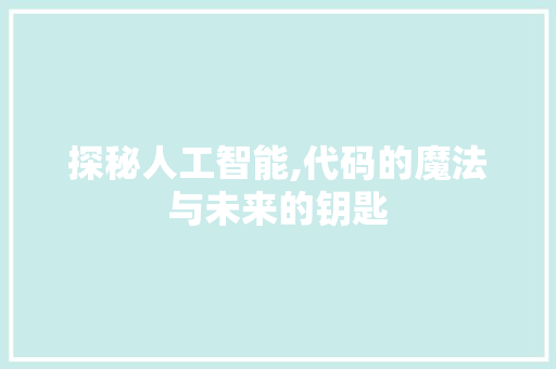 探秘人工智能,代码的魔法与未来的钥匙 探秘人工智能,代码的魔法与未来的钥匙 神马SEO