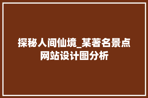 探秘人间仙境_某著名景点网站设计图分析 探秘人间仙境_某著名景点网站设计图分析 神马SEO