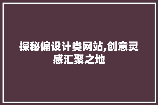 探秘偏设计类网站,创意灵感汇聚之地 探秘偏设计类网站,创意灵感汇聚之地 必应SEO