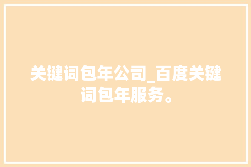 关键词包年公司_百度关键词包年服务。 关键词包年公司_百度关键词包年服务。 SEO关键词