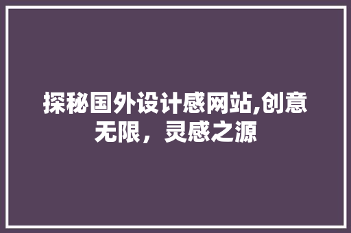 探秘国外设计感网站,创意无限，灵感之源 探秘国外设计感网站,创意无限，灵感之源 神马SEO