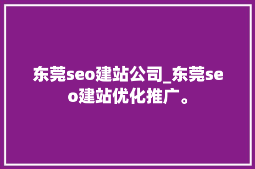 东莞seo建站公司_东莞seo建站优化推广。 东莞seo建站公司_东莞seo建站优化推广。 网站建设公司
