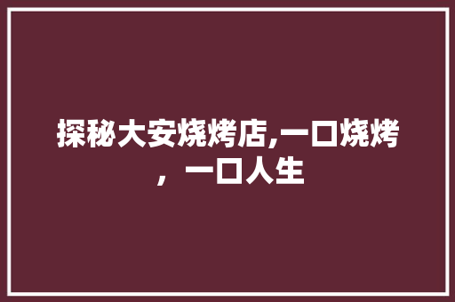 探秘大安烧烤店,一口烧烤，一口人生 探秘大安烧烤店,一口烧烤，一口人生 网站建设公司
