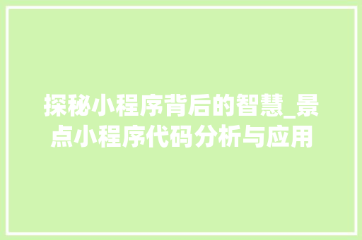 探秘小程序背后的智慧_景点小程序代码分析与应用 探秘小程序背后的智慧_景点小程序代码分析与应用 网站建设公司