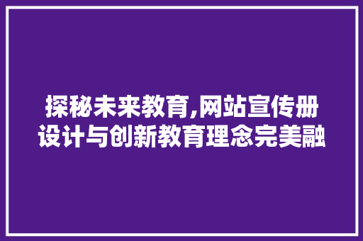探秘未来教育,网站宣传册设计与创新教育理念完美融合 探秘未来教育,网站宣传册设计与创新教育理念完美融合 神马SEO