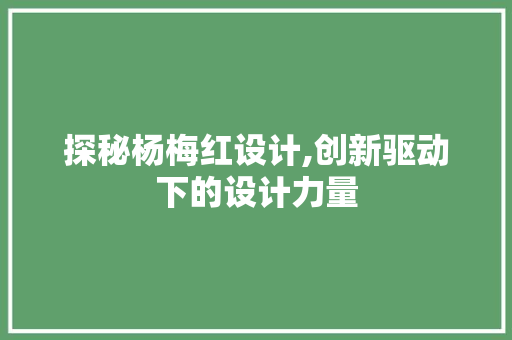 探秘杨梅红设计,创新驱动下的设计力量 探秘杨梅红设计,创新驱动下的设计力量 必应SEO