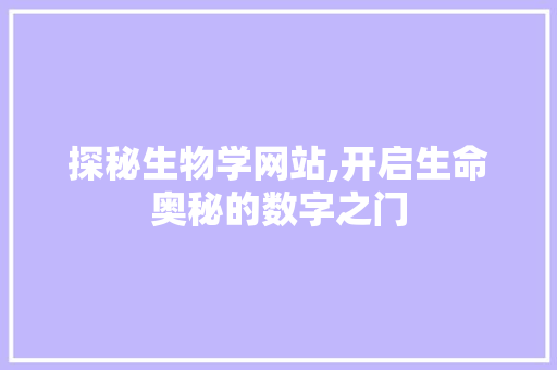 探秘生物学网站,开启生命奥秘的数字之门 探秘生物学网站,开启生命奥秘的数字之门 搜狗SEO
