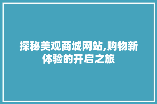 探秘美观商城网站,购物新体验的开启之旅 探秘美观商城网站,购物新体验的开启之旅 SEO关键词