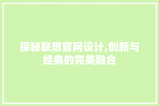 探秘联想官网设计,创新与经典的完美融合