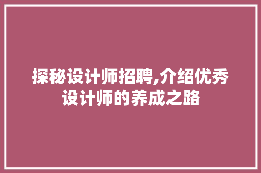 探秘设计师招聘,介绍优秀设计师的养成之路 探秘设计师招聘,介绍优秀设计师的养成之路 神马SEO
