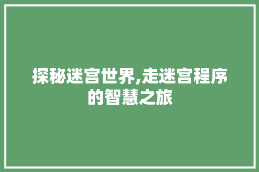 探秘迷宫世界,走迷宫程序的智慧之旅 探秘迷宫世界,走迷宫程序的智慧之旅 搜狗SEO