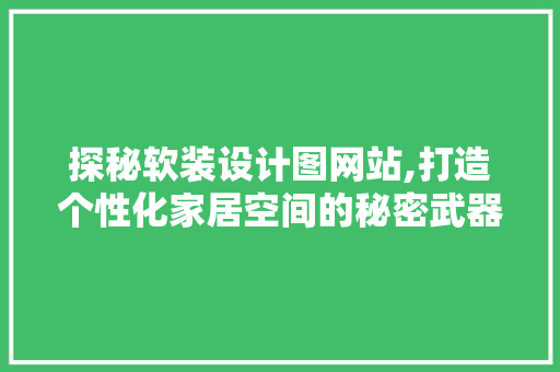 探秘软装设计图网站,打造个性化家居空间的秘密武器 探秘软装设计图网站,打造个性化家居空间的秘密武器 百度SEO