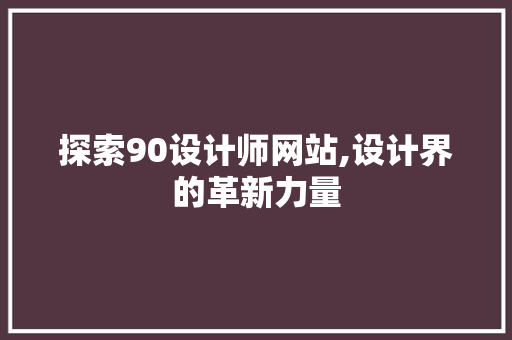 探索90设计师网站,设计界的革新力量