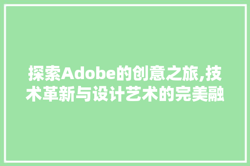 探索Adobe的创意之旅,技术革新与设计艺术的完美融合 探索Adobe的创意之旅,技术革新与设计艺术的完美融合 SEO关键词