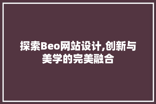 探索Beo网站设计,创新与美学的完美融合 探索Beo网站设计,创新与美学的完美融合 SEO关键词