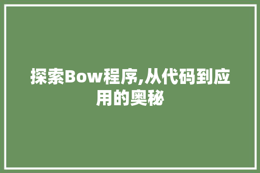 探索Bow程序,从代码到应用的奥秘 探索Bow程序,从代码到应用的奥秘 百度SEO