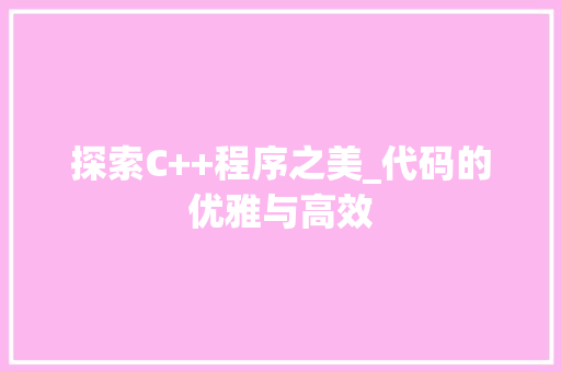 探索C++程序之美_代码的优雅与高效 探索C++程序之美_代码的优雅与高效 搜狗SEO