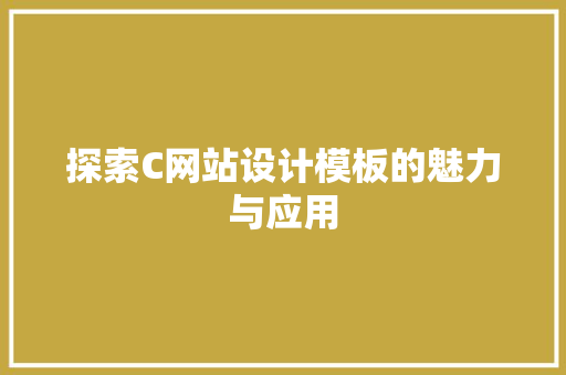 探索C网站设计模板的魅力与应用 探索C网站设计模板的魅力与应用 网站建设公司