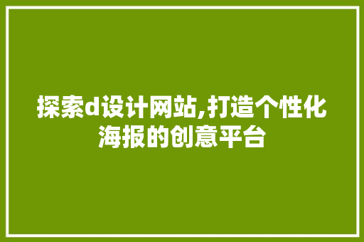 探索d设计网站,打造个性化海报的创意平台 探索d设计网站,打造个性化海报的创意平台 神马SEO