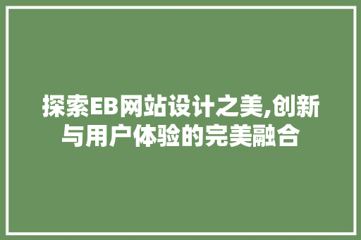 探索EB网站设计之美,创新与用户体验的完美融合 探索EB网站设计之美,创新与用户体验的完美融合 SEO关键词